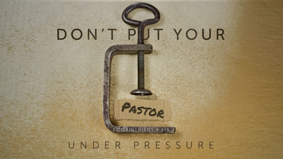 1-corinthians-4-1-5-don-t-put-your-pastor-under-pressure-valley