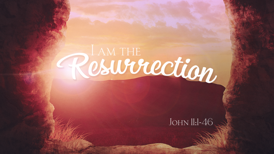 John 11.1-46 - I Am the Resurrection - Valley Avenue Baptist Church